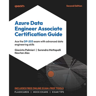 Azure Data Engineer Associate Certification Guide - Second Edition: Ace the DP-203 exam with advanced data engineering skills