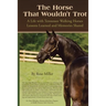 The Horse That Wouldn't Trot: A Life with Tennessee Walking Horses Lessons Learned and Memories Shared