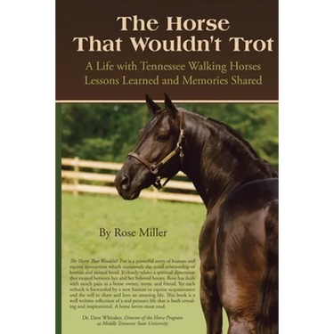 The Horse That Wouldn't Trot: A Life with Tennessee Walking Horses Lessons Learned and Memories Shared