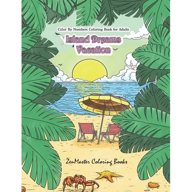 Color By Numbers Coloring Book for Adults: Island Dreams Vacation: Tropical Adult Color By Numbers Book with Relaxing Beach Scenes, Ocean Scenes, Isla