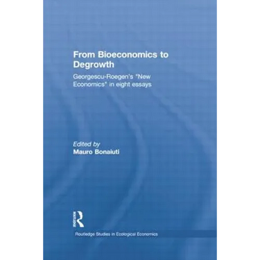 From Bioeconomics to Degrowth: Georgescu-Roegen's 'New Economics' in Eight Essays