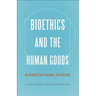 Bioethics and the Human Goods: An Introduction to Natural Law Bioethics
