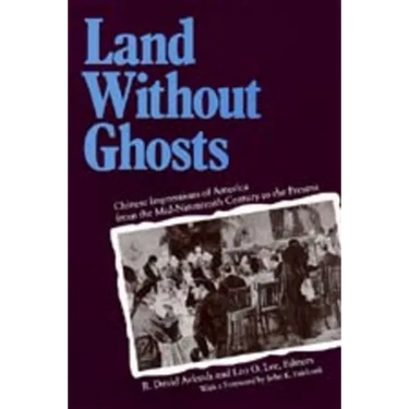 Land Without Ghosts: Chinese Impressions of America from the Mid-Nineteenth Century to the Present
