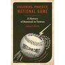 Colonial Project, National Game: A History of Baseball in Taiwan Volume 6