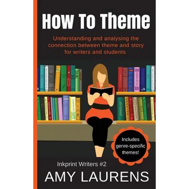 How To Theme: Understanding and Analysing the Connection Between Theme and Story for Writers And Students