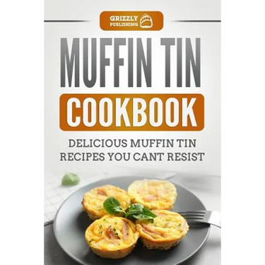 Muffin Tin Cookbook: Delicious Muffin Tin Recipes You Can't Resist