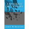 A Sanskrit Dictionary: A concise sanskrit dictionary of words from principal traditional scriptures, major philosophical works and various grammar tex