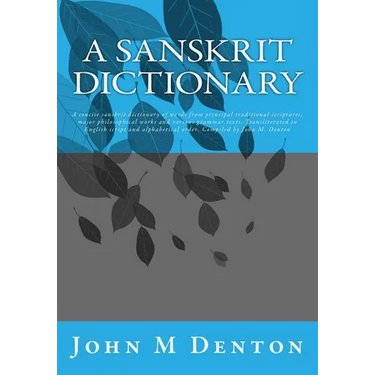 A Sanskrit Dictionary: A concise sanskrit dictionary of words from principal traditional scriptures, major philosophical works and various grammar tex