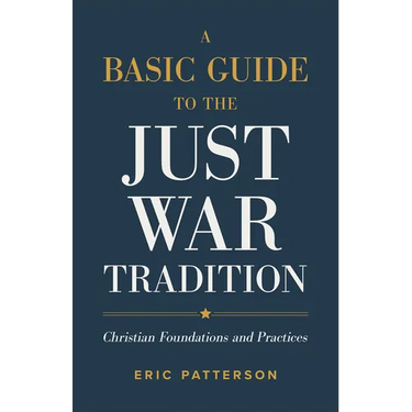 A Basic Guide to the Just War Tradition: Christian Foundations and Practices