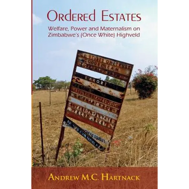 Ordered Estates: Welfare, Power and Maternalism on Zimbabwe's (Once White) Highveld