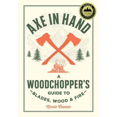 Axe in Hand: A Woodchopper's Guide to Blades, Wood, and Fire