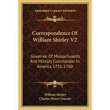 Correspondence Of William Shirley V2: Governor Of Massachusetts And Military Commander In America 1731-1760