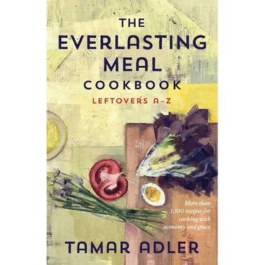 The Everlasting Meal Cookbook: Leftovers A-Z