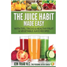 The Juice Habit Made Easy: With Tips, Tricks & Healthy Fruit & Vegetable Juice Recipes
