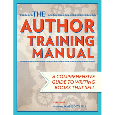 The Author Training Manual: A Comprehensive Guide to Writing Books That Sell