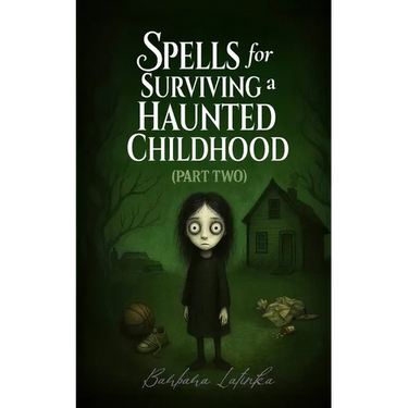 Spells for Surviving a Haunted Childhood: Part Two