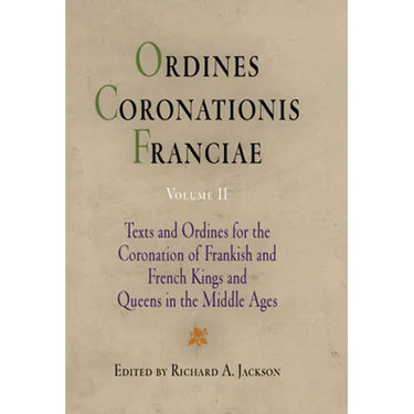 Ordines Coronationis Franciae, Volume 2: Texts and Ordines for the Coronation of Frankish and French Kings and Queens in the Middle Ages