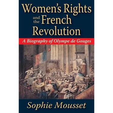 Women's Rights and the French Revolution: A Biography of Olympe de Gouges