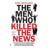The Men Who Killed the News: The inside story of how media moguls abused their power, manipulated the truth and distorted democracy