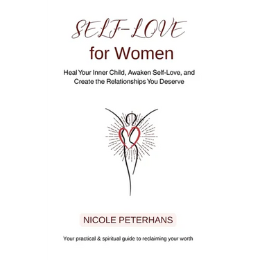 Self-Love for Women: Heal Your Inner Child, Awaken Self-Love, and Create the Relationships You Deserve