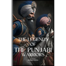 The Legends Of The Punjabi Warriors: The Sikhs Warriors Of Punjab