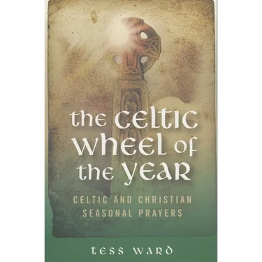 The Celtic Wheel of the Year: Celtic and Christian Seasonal Prayers