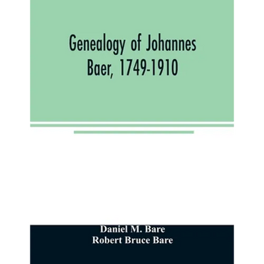 Genealogy of Johannes Baer, 1749-1910