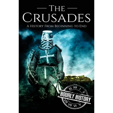 The Crusades: A History From Beginning to End
