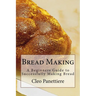 Bread Making: A Beginners Guide to Successfully Making Bread