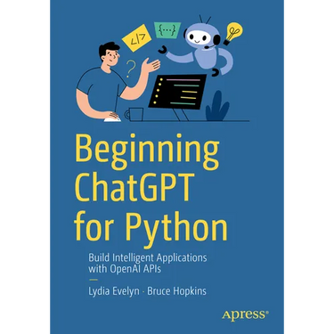 Beginning ChatGPT for Python: Build Intelligent Applications with OpenAI APIs
