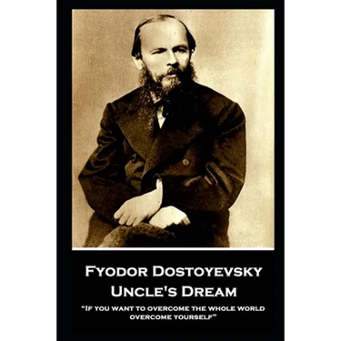 Fyodor Dostoyevsky - Uncle's Dream: "If you want to overcome the whole world, overcome yourself"