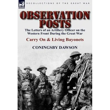 Observation Posts: The Letters of an Artillery Officer on the Western Front During the Great War-Carry on and Living Bayonets