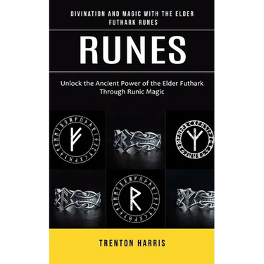 Runes: Divination and Magic With the Elder Futhark Runes (Unlock the Ancient Power of the Elder Futhark Through Runic Magic)