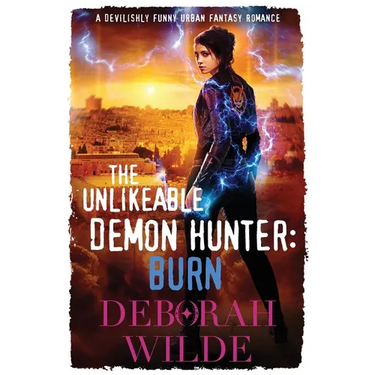 The Unlikeable Demon Hunter: Burn: A Devilishly Funny Urban Fantasy Romance