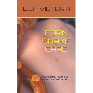 Corn Snake Care: How to Breed, House and Care for Corn Snakes as Pets