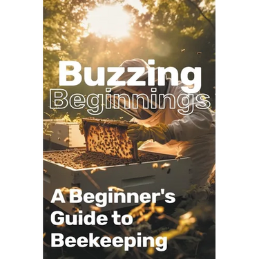 Buzzing Beginnings: A Beginner's Guide to Beekeeping