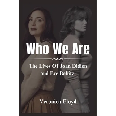Who We Are: The Lives Of Joan Didion and Eve Babitz