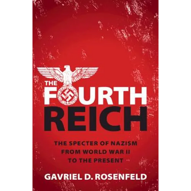 The Fourth Reich: The Specter of Nazism from World War II to the Present