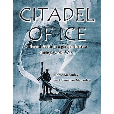 Citadel of Ice: Life and death in a glacier fortress during World War I