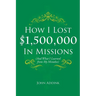 How I Lost $1,500,000 In Missions: (And What I Learned from My Mistakes)