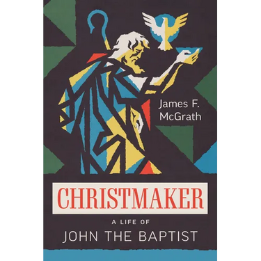 Christmaker: A Life of John the Baptist