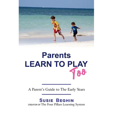 Parents Learn To Play Too: A Parent's Guide To The Early Years