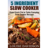 5 Ingredient Slow Cooker: From Crock Pot to Table Everyday Slow Cooker Recipes