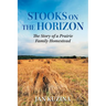Stooks on the Horizon: The Story of a Prairie Family Homestead