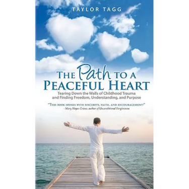 The Path to a Peaceful Heart: Tearing Down the Walls of Childhood Trauma and Finding Freedom, Understanding, and Purpose