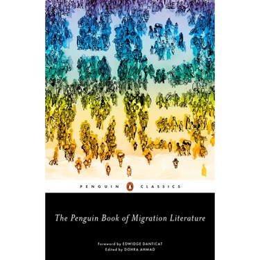 The Penguin Book of Migration Literature: Departures, Arrivals, Generations, Returns