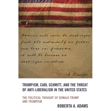 Trumpism, Carl Schmitt, and the Threat of Anti-Liberalism in the United States: The Political Thought of Donald Trump and Trumpism