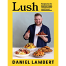 Lush: Recipes for the Food You Really Want to Eat