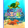 Ocean Animals: Amazing Activity Book for Kids Ocean Animals, Sea Creatures: Coloring Book For Toddlers, Boys and Girls The Magical Underwater Coloring