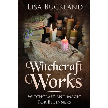 Witchcraft Works: Witchcraft and Magic for Beginners
